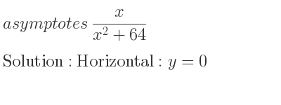 The asymptotes of x/(x^2+64) is Horizontal: y=0